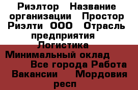 Риэлтор › Название организации ­ Простор-Риэлти, ООО › Отрасль предприятия ­ Логистика › Минимальный оклад ­ 150 000 - Все города Работа » Вакансии   . Мордовия респ.